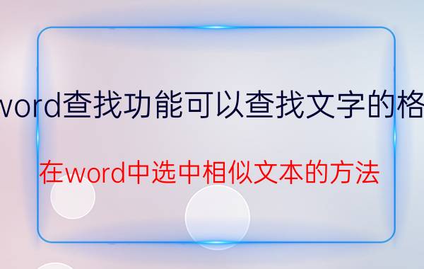 word查找功能可以查找文字的格式 在word中选中相似文本的方法？